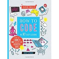 How to Code in 10 Easy Lessons: Learn how to design and code your very own computer game (Super Skills) How to Code in 10 Easy Lessons: Learn how to design and code your very own computer game (Super Skills) Spiral-bound