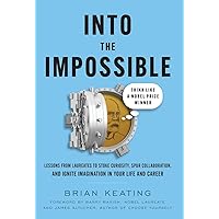 Into the Impossible: Think Like a Nobel Prize Winner: Lessons from Laureates to Stoke Curiosity, Spur Collaboration, and Ignite Imagination in Your Life and Career Into the Impossible: Think Like a Nobel Prize Winner: Lessons from Laureates to Stoke Curiosity, Spur Collaboration, and Ignite Imagination in Your Life and Career Hardcover Audible Audiobook Kindle Paperback