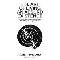The Art of Living an Absurd Existence: Paradoxes and Thought Experiments That Change the Way You Think The Art of Living an Absurd Existence: Paradoxes and Thought Experiments That Change the Way You Think Paperback Kindle