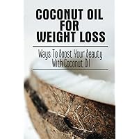 Coconut Oil For Weight Loss: Ways To Boost Your Beauty With Coconut Oil