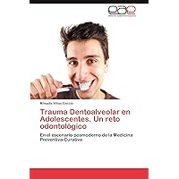Trauma Dentoalveolar en Adolescentes. Un reto odontológico: En el escenario posmoderno de la Medicina Preventiva-Curativa (Spanish Edition)