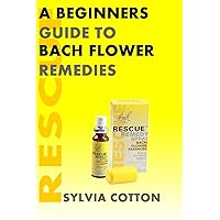 Bach Flower Remedies: A Beginners Guide Bach Flower Remedies: A Beginners Guide Paperback Kindle