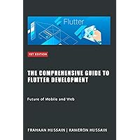 The Comprehensive Guide to Flutter Development: Future of Mobile and Web The Comprehensive Guide to Flutter Development: Future of Mobile and Web Kindle Paperback