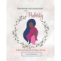 Preparing Our Daughters for Puberty: A Mother-Daughter Bible Study Preparing Our Daughters for Puberty: A Mother-Daughter Bible Study Paperback