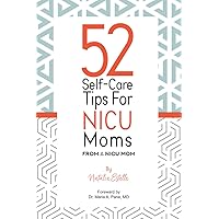 52 Self-Care Tips for NICU Moms: A Year of Self-Care Tips for NICU Moms from A NICU Mom. 52 Self-Care Tips for NICU Moms: A Year of Self-Care Tips for NICU Moms from A NICU Mom. Paperback Kindle