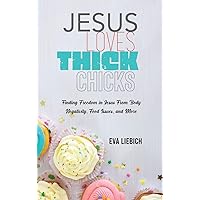 Jesus Loves Thick Chicks: Finding Freedom in Jesus from Body Negativity, Food Issues, and More Jesus Loves Thick Chicks: Finding Freedom in Jesus from Body Negativity, Food Issues, and More Hardcover Kindle Paperback