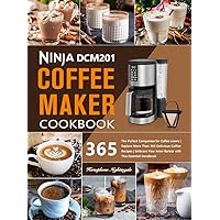 Ninja DCM201 Coffee Maker Cookbook: The Perfect Companion for Coffee Lovers | Explore More Than 365 Delicious Coffee Recipes | Embrace Your Inner Barista with This Essential Handbook Ninja DCM201 Coffee Maker Cookbook: The Perfect Companion for Coffee Lovers | Explore More Than 365 Delicious Coffee Recipes | Embrace Your Inner Barista with This Essential Handbook Kindle Paperback