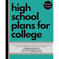 High School Plans for College: Documenting Your Freshman, Sophomore, Junior, and Senior Years in High School to Help You Complete College ... Applications, and Write a Winning Resume