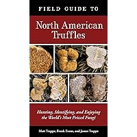 Field Guide to North American Truffles: Hunting, Identifying, and Enjoying the World's Most Prized Fungi Field Guide to North American Truffles: Hunting, Identifying, and Enjoying the World's Most Prized Fungi Paperback Kindle