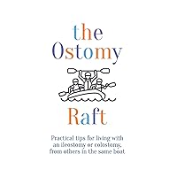 the Ostomy Raft: Practical tips for living with an ileostomy or colostomy, from others in the same boat the Ostomy Raft: Practical tips for living with an ileostomy or colostomy, from others in the same boat Paperback