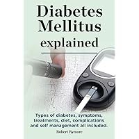 Diabetes Mellitus explained. Types of diabetes, symptoms, treatments, diet, complications and self management all included. Diabetes mellitus guide. Diabetes Mellitus explained. Types of diabetes, symptoms, treatments, diet, complications and self management all included. Diabetes mellitus guide. Paperback Kindle