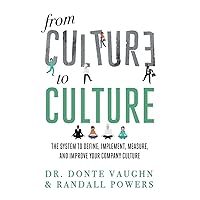 From CULTURE to CULTURE: The System to Define, Implement, Measure, and Improve Your Company Culture
