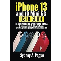 iPhone 13 and 13 Mini 5G User Guide: The Complete Step by Step User Manual for Beginners and Seniors to Master all the Features of the New Apple iPhone 13 and 13 Mini with Tips & Tricks for iOS 15 iPhone 13 and 13 Mini 5G User Guide: The Complete Step by Step User Manual for Beginners and Seniors to Master all the Features of the New Apple iPhone 13 and 13 Mini with Tips & Tricks for iOS 15 Kindle Hardcover Paperback