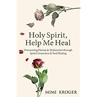 Holy Spirit, Help Me Heal: Overcoming Disease & Dysfunction through Spirit Connection & Soul Healing Holy Spirit, Help Me Heal: Overcoming Disease & Dysfunction through Spirit Connection & Soul Healing Paperback Kindle Audible Audiobook Hardcover