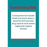 Ivermectin : A Comprehensive Guide Book that teach about a powerful Anti-parasite drug used to treat severe neglected tropical disease Ivermectin : A Comprehensive Guide Book that teach about a powerful Anti-parasite drug used to treat severe neglected tropical disease Kindle Paperback