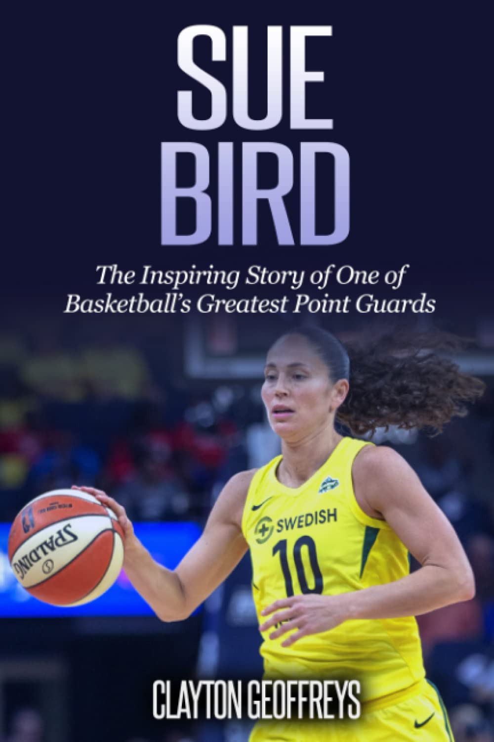 Sue Bird: The Inspiring Story of One of Basketball’s Greatest Point Guards (Women's Basketball Biography Books)