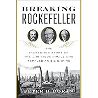 Breaking Rockefeller: The Incredible Story of the Ambitious Rivals Who Toppled an Oil Empire Breaking Rockefeller: The Incredible Story of the Ambitious Rivals Who Toppled an Oil Empire Hardcover Audible Audiobook Kindle Paperback