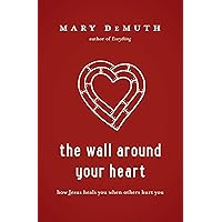 The Wall Around Your Heart: How Jesus Heals You When Others Hurt You The Wall Around Your Heart: How Jesus Heals You When Others Hurt You Paperback Kindle