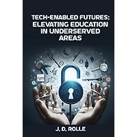 Tech Enabled Futures: Elevating Education in Underserved Areas Tech Enabled Futures: Elevating Education in Underserved Areas Kindle Paperback Hardcover