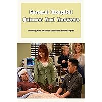 General Hospital Quizzes And Answers: Interesting Facts You Should Know About General Hospital: Things You Didn't Know About General Hospital General Hospital Quizzes And Answers: Interesting Facts You Should Know About General Hospital: Things You Didn't Know About General Hospital Paperback Kindle