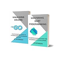 DART AND GOLANG PROGRAMMING: A COMPREHENSIVE GUIDE FOR INTERMEDIATE DEVELOPERS - 2 BOOKS IN 1