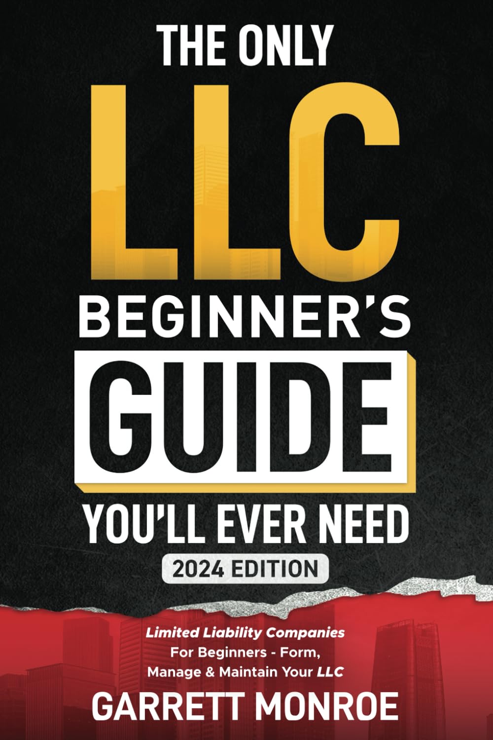 The Only LLC Beginners Guide You’ll Ever Need: Limited Liability Companies For Beginners - Form, Manage & Maintain Your LLC (Starting a Business Book) (How to Start a Business)