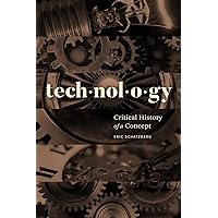 Technology: Critical History of a Concept Technology: Critical History of a Concept Paperback Kindle Hardcover