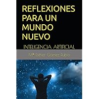 REFLEXIONES PARA UN MUNDO NUEVO: INTELIGENCIA ARTIFICIAL (Spanish Edition) REFLEXIONES PARA UN MUNDO NUEVO: INTELIGENCIA ARTIFICIAL (Spanish Edition) Kindle Hardcover Paperback