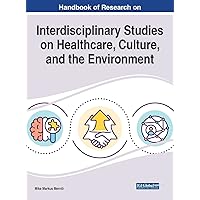 Handbook of Research on Interdisciplinary Studies on Healthcare, Culture, and the Environment (Advances in Public Policy and Administration (APPA) Book Series) Handbook of Research on Interdisciplinary Studies on Healthcare, Culture, and the Environment (Advances in Public Policy and Administration (APPA) Book Series) Hardcover