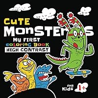 Cute Monsters My First Coloring Book High Contrast: Fun and Simple Pictures for Kids and Toddlers. First Images and Shapes. Easy to Color for Preschool and Kindergarten. Black and White Pages.