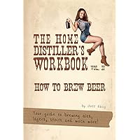 The Home Distiller's Workbook Vol II: How to Brew Beer, a beginners guide to home brewing The Home Distiller's Workbook Vol II: How to Brew Beer, a beginners guide to home brewing Paperback Kindle Audible Audiobook