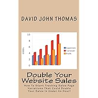 Double Your Website Sales: How To Start Tracking Sales Page Variations That Could Double Your Sales In Under An Hour! Double Your Website Sales: How To Start Tracking Sales Page Variations That Could Double Your Sales In Under An Hour! Paperback Kindle