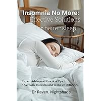 Insomnia no more: effective Solutions for better sleep: Expert Advice and Practical Tips to Overcome Insomnia and Wake Up Refreshed