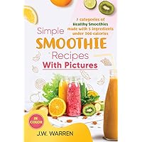 Simple Smoothie Recipes With Pictures: 7 categories of healthy smoothies made with 5 ingredients under 300 calories Simple Smoothie Recipes With Pictures: 7 categories of healthy smoothies made with 5 ingredients under 300 calories Paperback Kindle Hardcover
