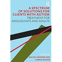 A Spectrum of Solutions for Clients with Autism A Spectrum of Solutions for Clients with Autism Paperback Kindle Hardcover