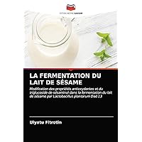 LA FERMENTATION DU LAIT DE SÉSAME: Modification des propriétés antioxydantes et du triglucoside de sésaminol dans la fermentation du lait de sésame par Lactobacillus plantarum Dad 13 (French Edition)