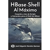 HBase - Shell al Máximo: Creación y Uso de Scripts y Comandos para el Shell de HBase (Ciencias de la Computación al Máximo) (Spanish Edition)