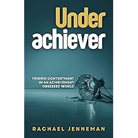 Underachiever: Finding Contentment in an Achievement-Obsessed World Underachiever: Finding Contentment in an Achievement-Obsessed World Paperback Kindle Hardcover