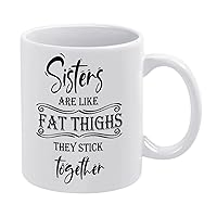 11oz White Coffee Mug,Sisters like FAT THIGHS They stick together Novelty Ceramic Coffee Mug Tea Milk Juice Funny Thanksgiving Coffee Cup Gifts for Friends Mom Dad Grandfather Grandmother