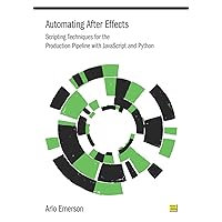 Automating After Effects: Scripting Techniques for the Production Pipeline with JavaScript and Python