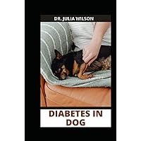 DIABETES IN DOGS: Steps to Controlling Dog Diabetes Including good foods for your Pets DIABETES IN DOGS: Steps to Controlling Dog Diabetes Including good foods for your Pets Hardcover Paperback