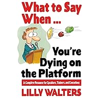 What to Say When. . .You're Dying on the Platform: A Complete Resource for Speakers, Trainers, and Executives What to Say When. . .You're Dying on the Platform: A Complete Resource for Speakers, Trainers, and Executives Paperback