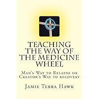 Teaching the Way of the Medicine Wheel: A Native American Approach to Recovery Teaching the Way of the Medicine Wheel: A Native American Approach to Recovery Paperback Kindle