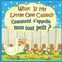 What Is My Little One Called? Comment s'appelle mon tout petit ? Bilingual English-French Book For Children: Dual Language Book Animals and their babies (Bilingual English-French Books For Children) What Is My Little One Called? Comment s'appelle mon tout petit ? Bilingual English-French Book For Children: Dual Language Book Animals and their babies (Bilingual English-French Books For Children) Paperback Kindle