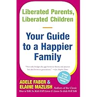 Liberated Parents, Liberated Children: Your Guide to a Happier Family Liberated Parents, Liberated Children: Your Guide to a Happier Family Paperback