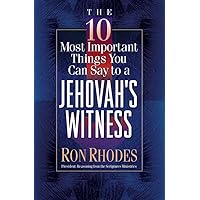 The 10 Most Important Things You Can Say to a Jehovah's Witness The 10 Most Important Things You Can Say to a Jehovah's Witness Paperback Kindle