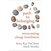 A Path to Belonging: Overcoming Clergy Loneliness A Path to Belonging: Overcoming Clergy Loneliness Paperback Kindle