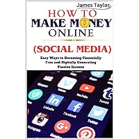 HOW TO MAKE MONEY ONLINE (SOCIAL MEDIA): Easy Ways To Becoming Financially Free and Digitally Generating Passive Income HOW TO MAKE MONEY ONLINE (SOCIAL MEDIA): Easy Ways To Becoming Financially Free and Digitally Generating Passive Income Paperback Kindle