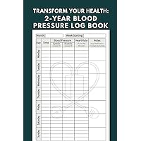 Transform Your Health: 2-Year Blood Pressure Log Book | Record, Monitor, and Track Blood Pressure at Home | 120 Pages | 6