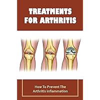 Treatments For Arthritis: How To Prevent The Arthritis Inflammation